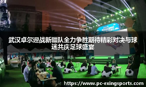 武汉卓尔迎战新疆队全力争胜期待精彩对决与球迷共庆足球盛宴